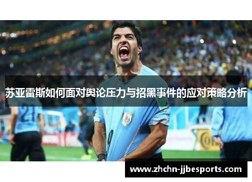 苏亚雷斯如何面对舆论压力与招黑事件的应对策略分析