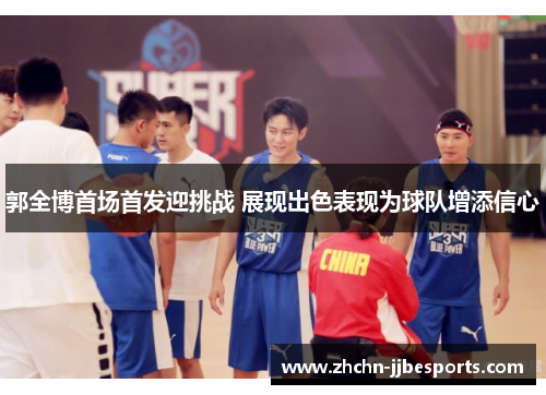 郭全博首场首发迎挑战 展现出色表现为球队增添信心