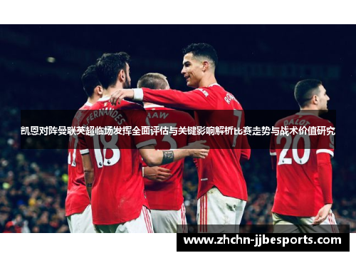 凯恩对阵曼联英超临场发挥全面评估与关键影响解析比赛走势与战术价值研究