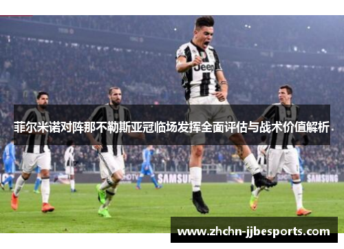 菲尔米诺对阵那不勒斯亚冠临场发挥全面评估与战术价值解析