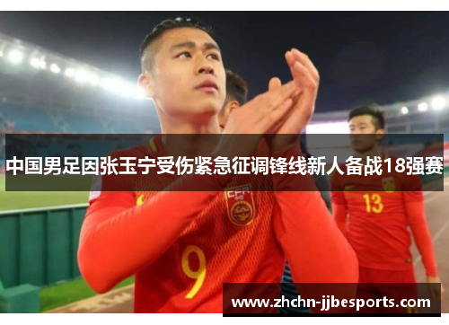 中国男足因张玉宁受伤紧急征调锋线新人备战18强赛